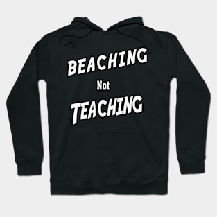 Beaching Not Teaching Hoodie